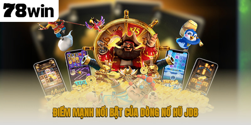 Điểm mạnh nổi bật của dòng nổ hũ JDB