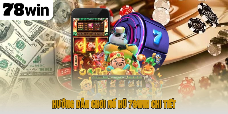 Hướng dẫn chơi nổ hũ 78WIN chi tiết