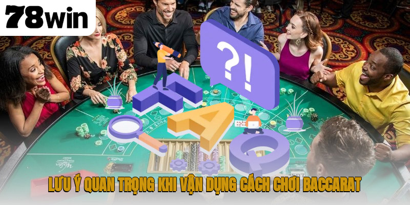 Lưu ý quan trọng khi vận dụng cách chơi baccarat