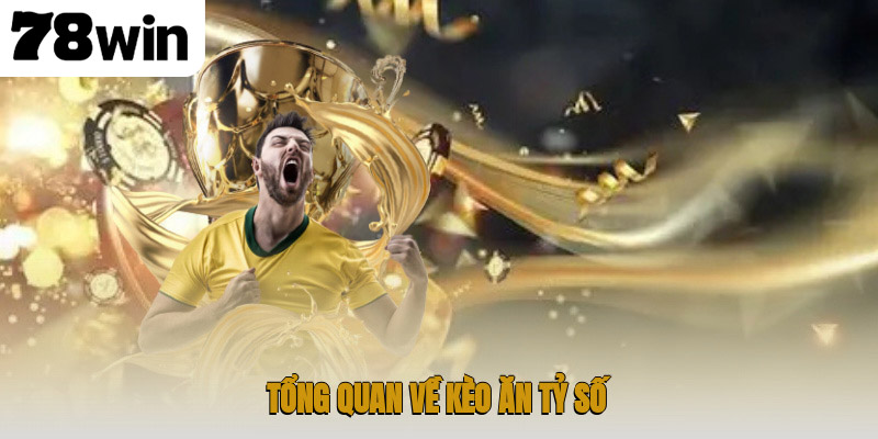 Tổng quan về kèo ăn tỷ số