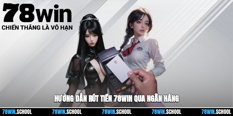 Chi tiết các bước rút tiền tại 78win bằng ngân hàng